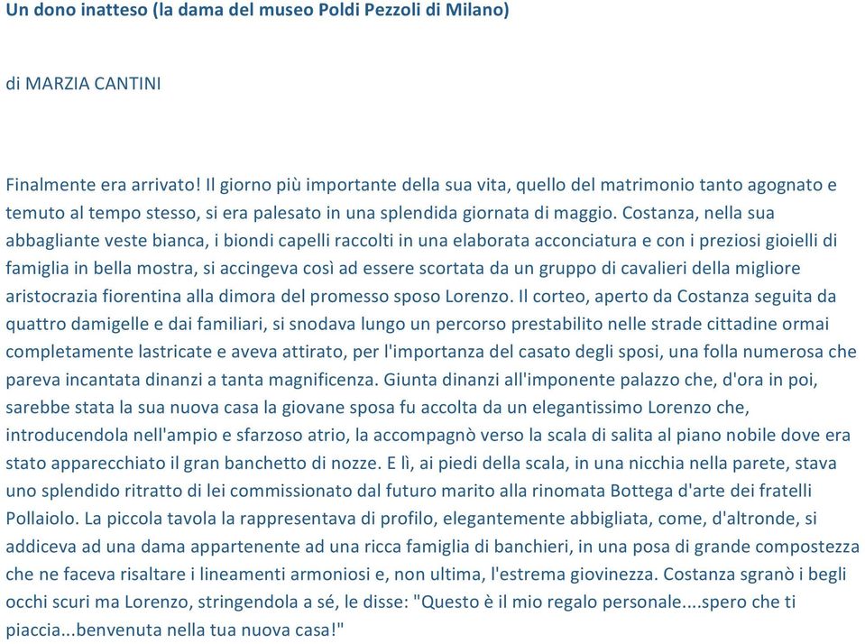 Costanza, nella sua abbagliante veste bianca, i biondi capelli raccolti in una elaborata acconciatura e con i preziosi gioielli di famiglia in bella mostra, si accingeva così ad essere scortata da un