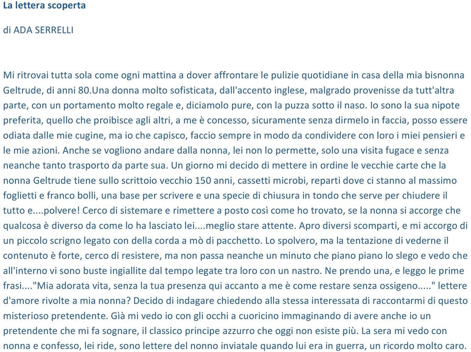 Io sono la sua nipote preferita, quello che proibisce agli altri, a me è concesso, sicuramente senza dirmelo in faccia, posso essere odiata dalle mie cugine, ma io che capisco, faccio sempre in modo