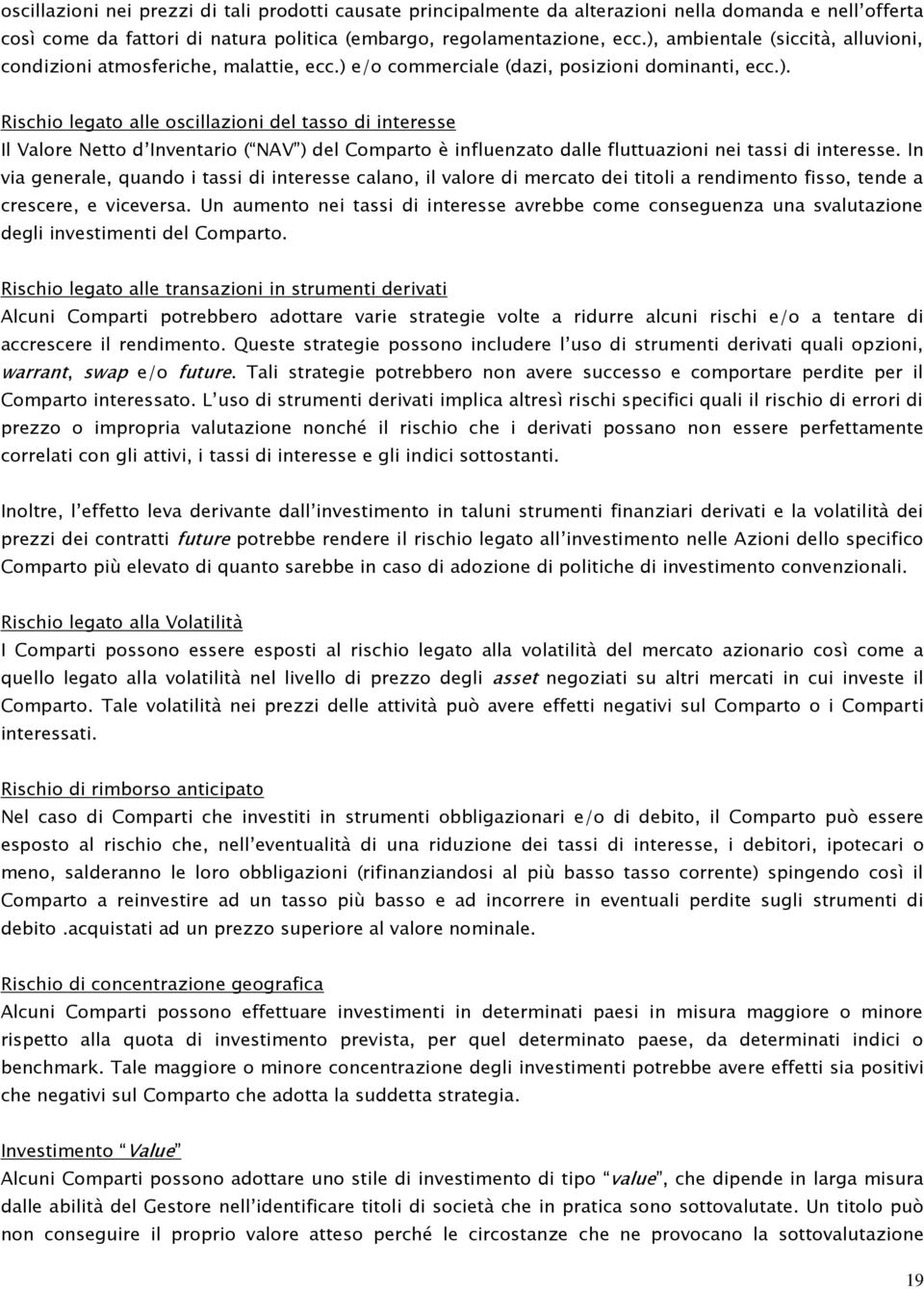 In via generale, quando i tassi di interesse calano, il valore di mercato dei titoli a rendimento fisso, tende a crescere, e viceversa.