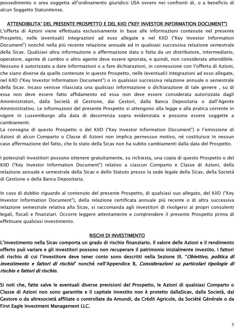 nelle (eventuali) integrazioni ad esso allegate e nel KIID ( Key Investor Information Document ) nonché nella più recente relazione annuale ed in qualsiasi successiva relazione semestrale della Sicav.