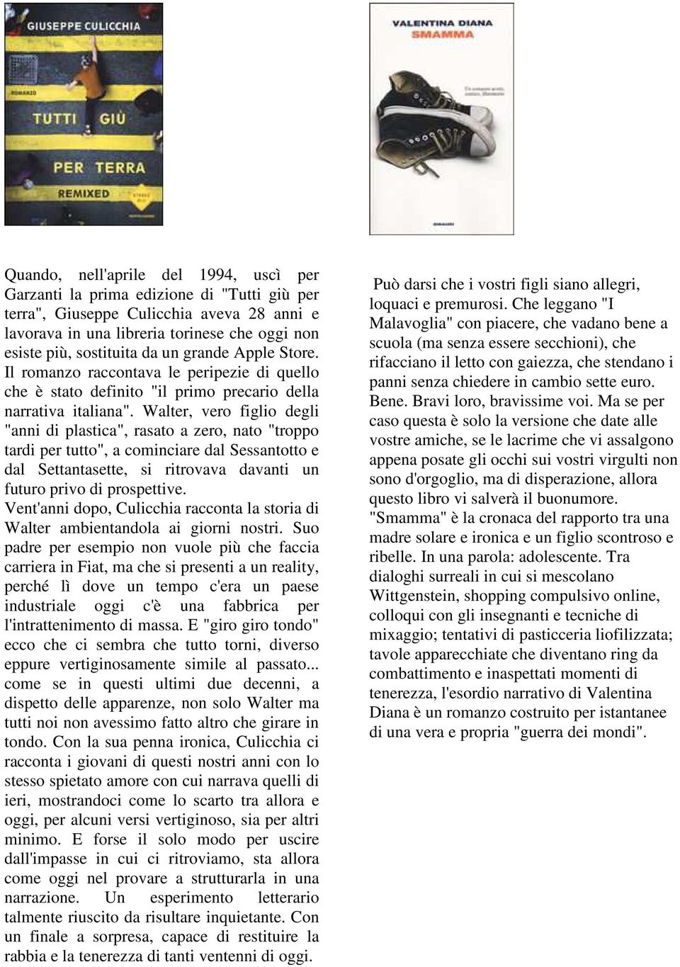 Walter, vero figlio degli "anni di plastica", rasato a zero, nato "troppo tardi per tutto", a cominciare dal Sessantotto e dal Settantasette, si ritrovava davanti un futuro privo di prospettive.