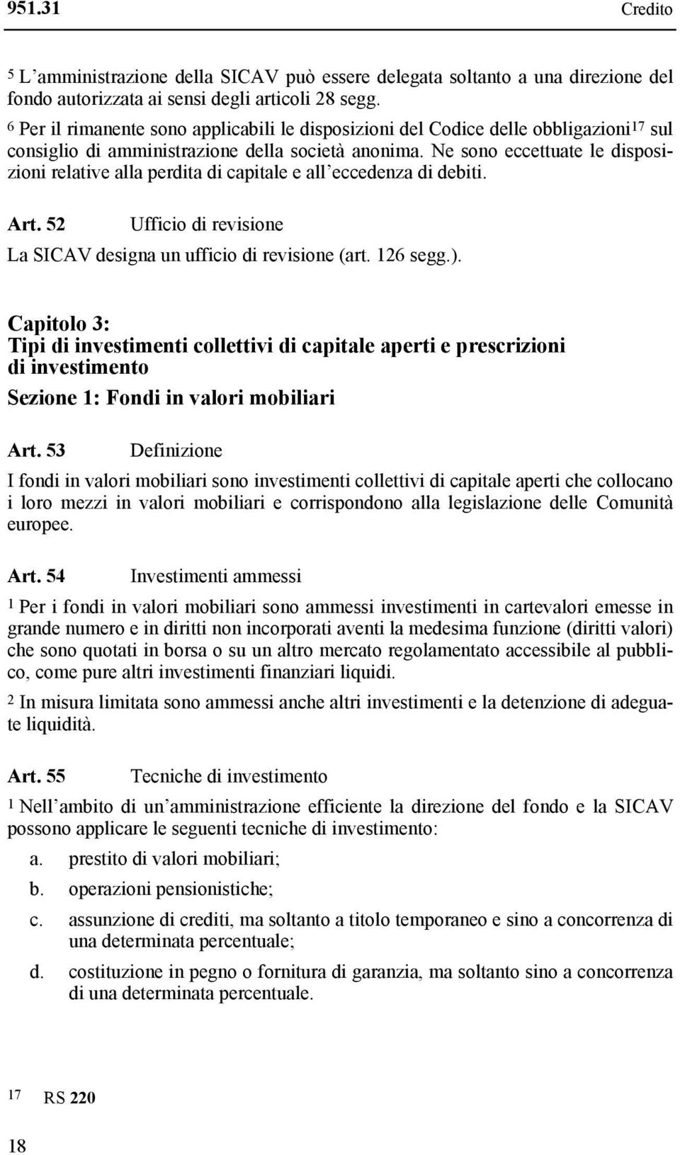 Ne sono eccettuate le disposizioni relative alla perdita di capitale e all eccedenza di debiti. Art. 52 Ufficio di revisione La SICAV designa un ufficio di revisione (art. 126 segg.).