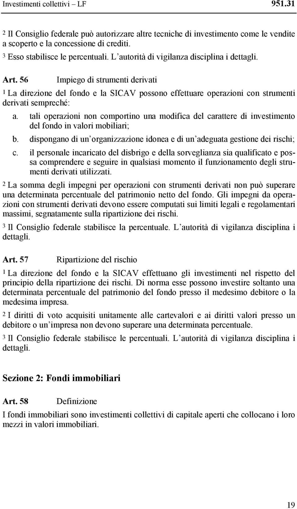 tali operazioni non comportino una modifica del carattere di investimento del fondo in valori mobiliari; b. dispongano di un organizzazione idonea e di un adeguata gestione dei rischi; c.