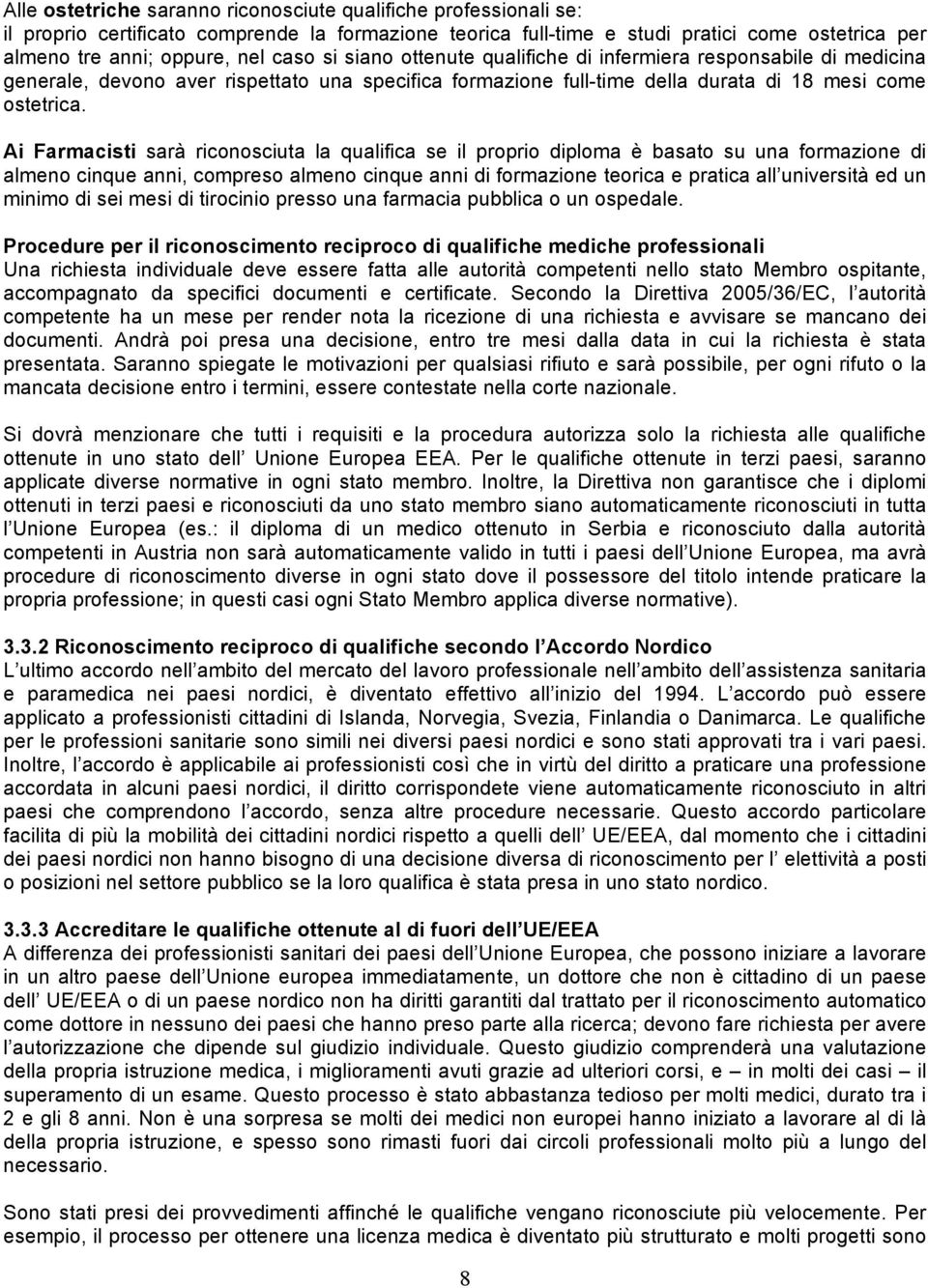 Ai Farmacisti sarà riconosciuta la qualifica se il proprio diploma è basato su una formazione di almeno cinque anni, compreso almeno cinque anni di formazione teorica e pratica all università ed un