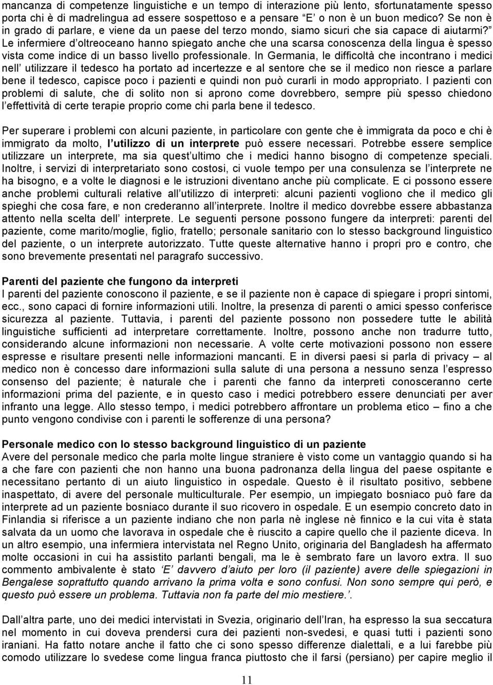 Le infermiere d oltreoceano hanno spiegato anche che una scarsa conoscenza della lingua è spesso vista come indice di un basso livello professionale.