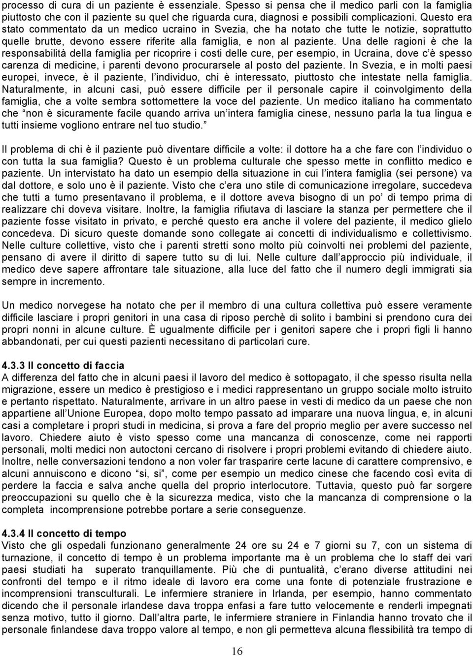 Una delle ragioni è che la responsabilità della famiglia per ricoprire i costi delle cure, per esempio, in Ucraina, dove c è spesso carenza di medicine, i parenti devono procurarsele al posto del