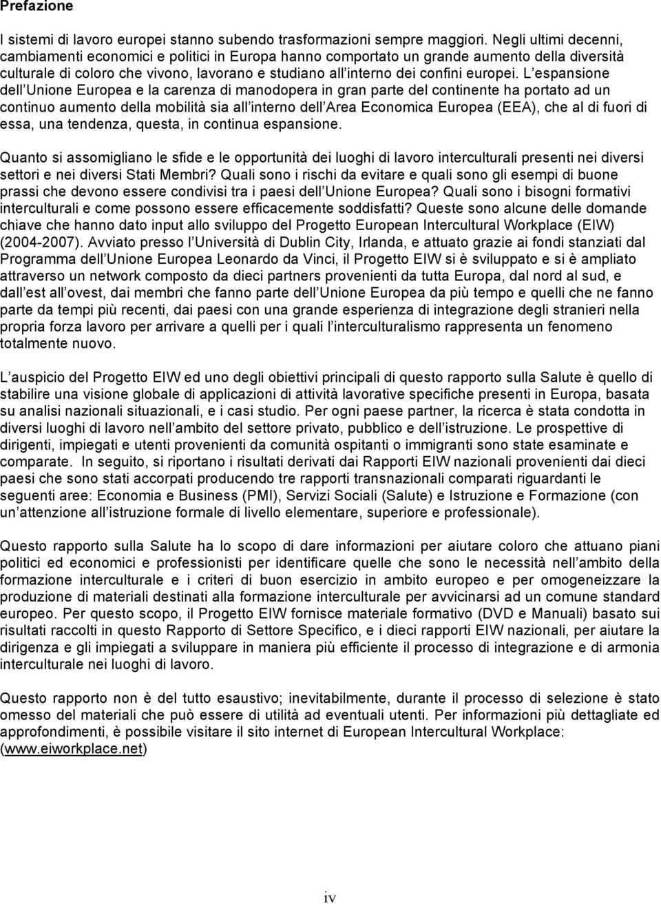 L espansione dell Unione Europea e la carenza di manodopera in gran parte del continente ha portato ad un continuo aumento della mobilità sia all interno dell Area Economica Europea (EEA), che al di