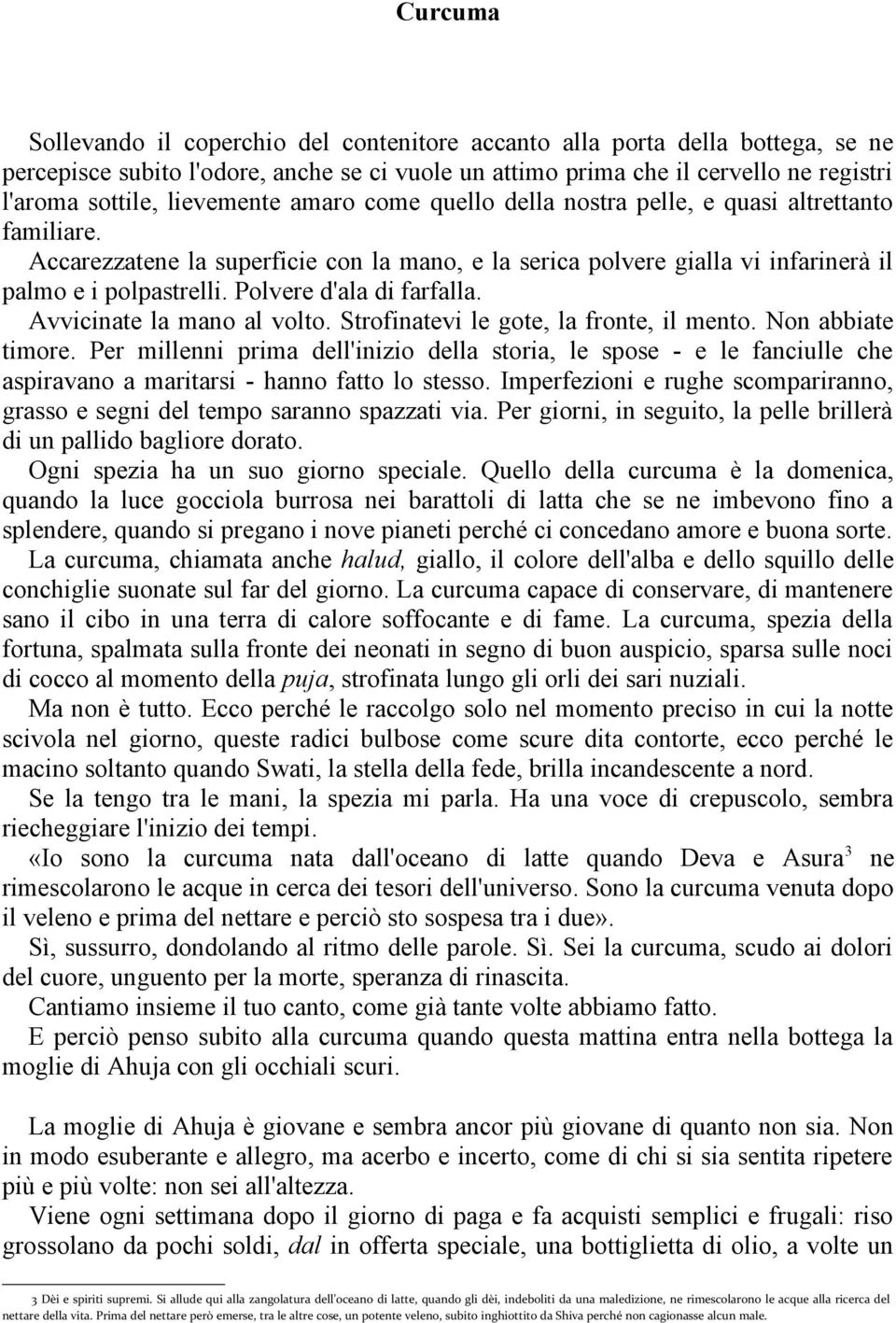 Polvere d'ala di farfalla. Avvicinate la mano al volto. Strofinatevi le gote, la fronte, il mento. Non abbiate timore.