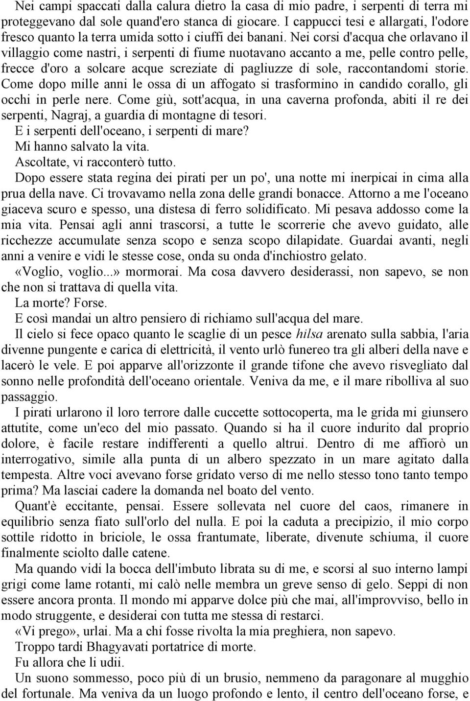 Nei corsi d'acqua che orlavano il villaggio come nastri, i serpenti di fiume nuotavano accanto a me, pelle contro pelle, frecce d'oro a solcare acque screziate di pagliuzze di sole, raccontandomi