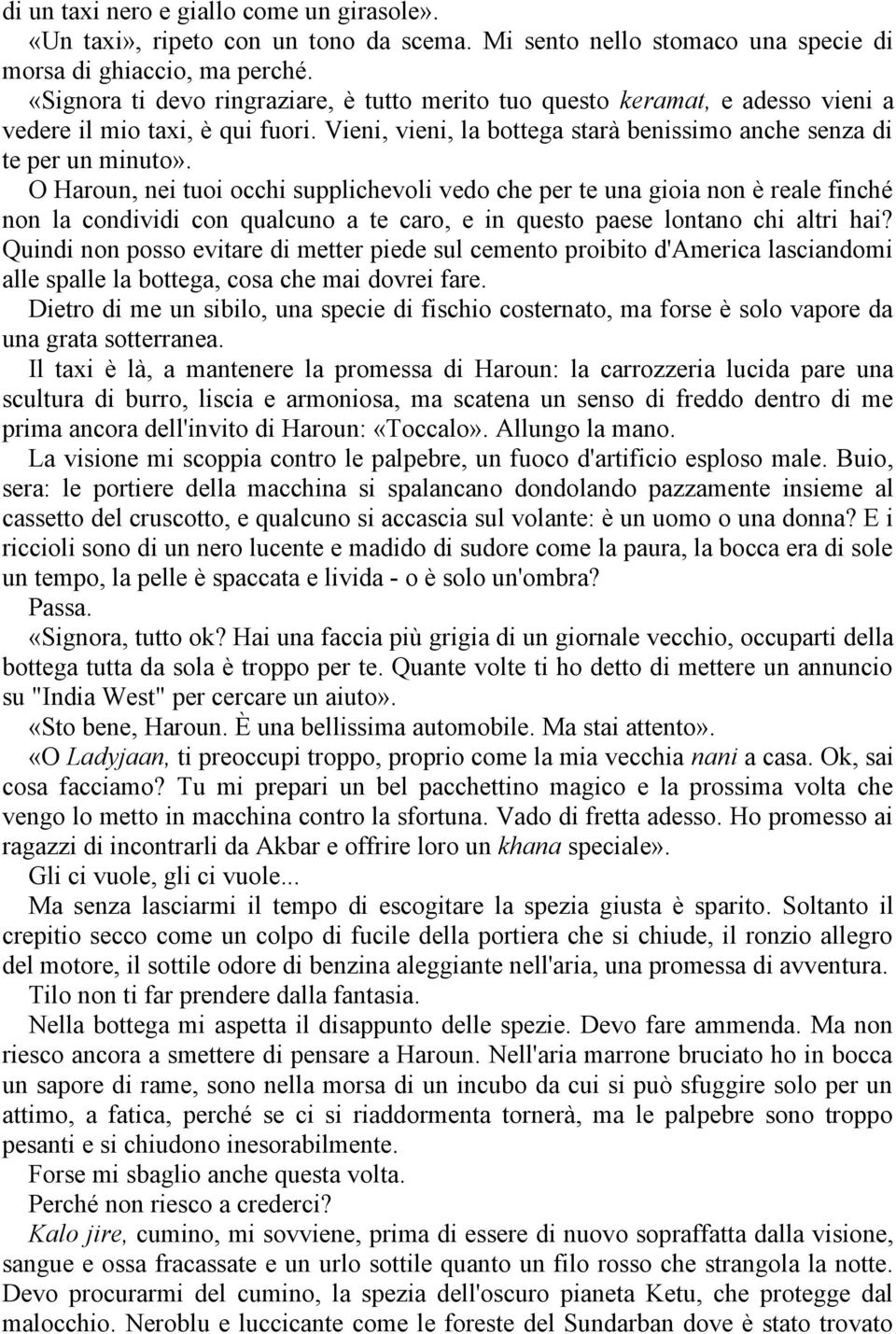 O Haroun, nei tuoi occhi supplichevoli vedo che per te una gioia non è reale finché non la condividi con qualcuno a te caro, e in questo paese lontano chi altri hai?