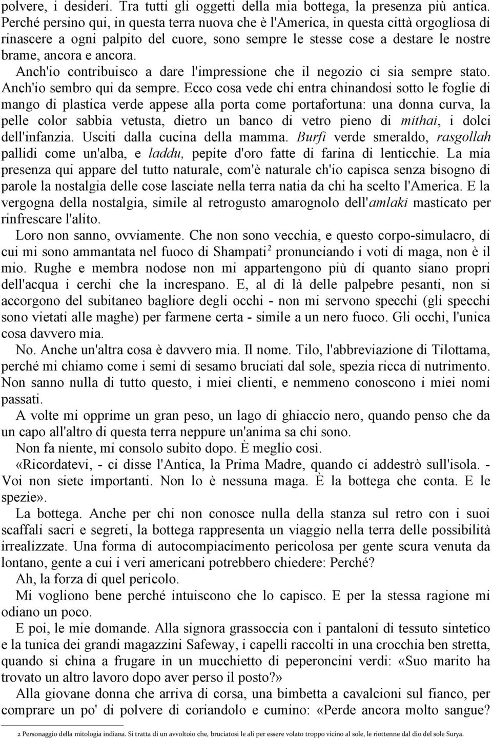 Anch'io contribuisco a dare l'impressione che il negozio ci sia sempre stato. Anch'io sembro qui da sempre.