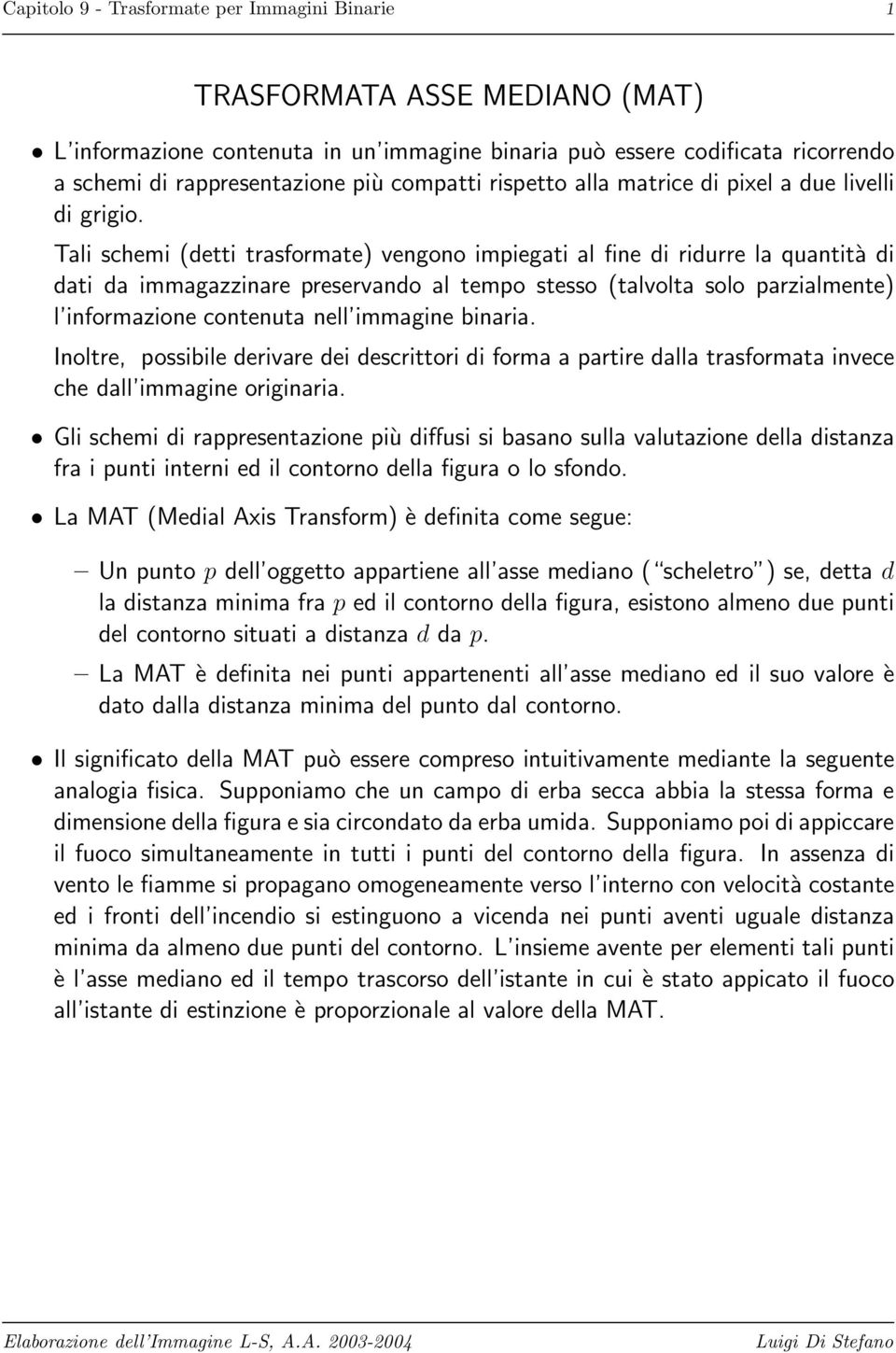 Tali schemi (detti trasformate) vengono impiegati al fine di ridurre la quantitàdi dati da immagazzinare preservando al tempo stesso (talvolta solo parzialmente) l informazione contenuta nell