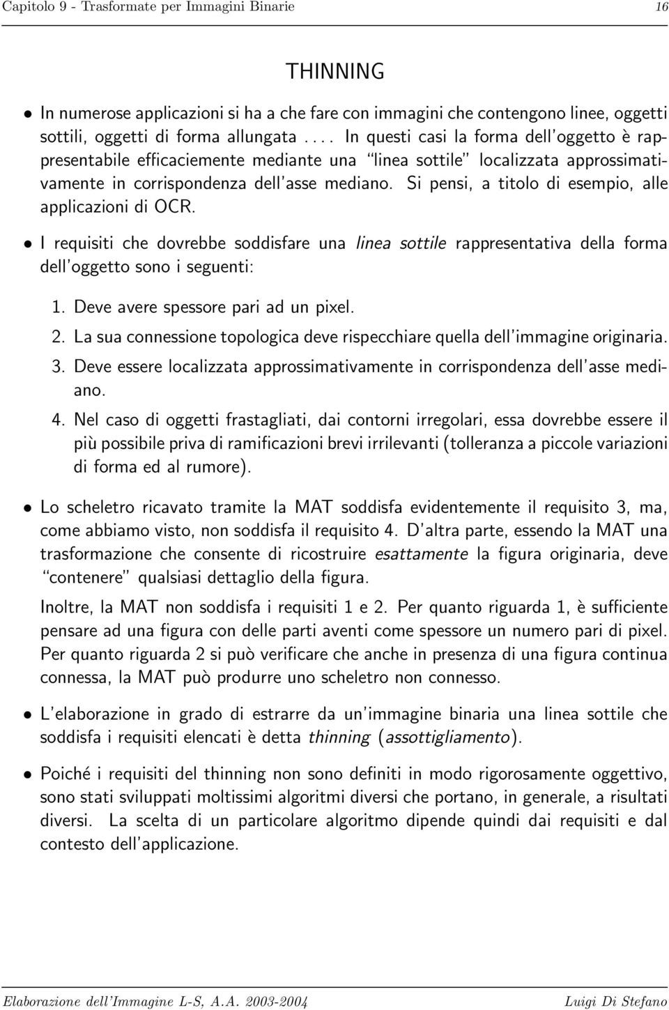 Si pensi, a titolo di esempio, alle applicazioni di OCR. I requisiti che dovrebbe soddisfare una linea sottile rappresentativa della forma dell oggetto sono i seguenti: 1.