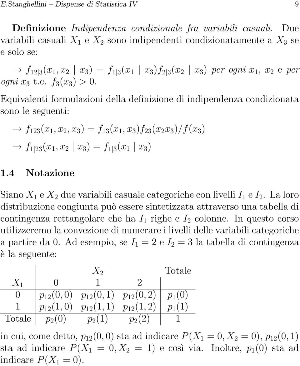 Equivalenti formulazioni della definizione di indipendenza condizionata sono le seguenti: f 123 (x 1, x 2, x 3 ) = f 13 (x 1, x 3 )f 23 (x 2 x 3 )/f(x 3 ) f 1 23 (x 1, x 2 x 3 ) = f 1 3 (x 1 x 3 ) 1.