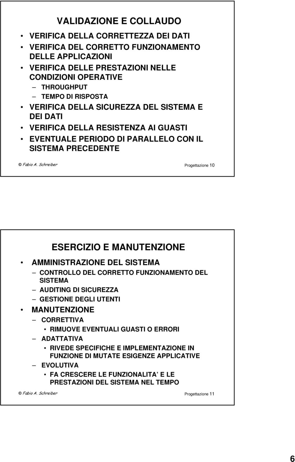 Schreiber Progettazione 10 ESERCIZIO E MANUTENZIONE AMMINISTRAZIONE DEL SISTEMA CONTROLLO DEL CORRETTO FUNZIONAMENTO DEL SISTEMA AUDITING DI SICUREZZA GESTIONE DEGLI UTENTI MANUTENZIONE