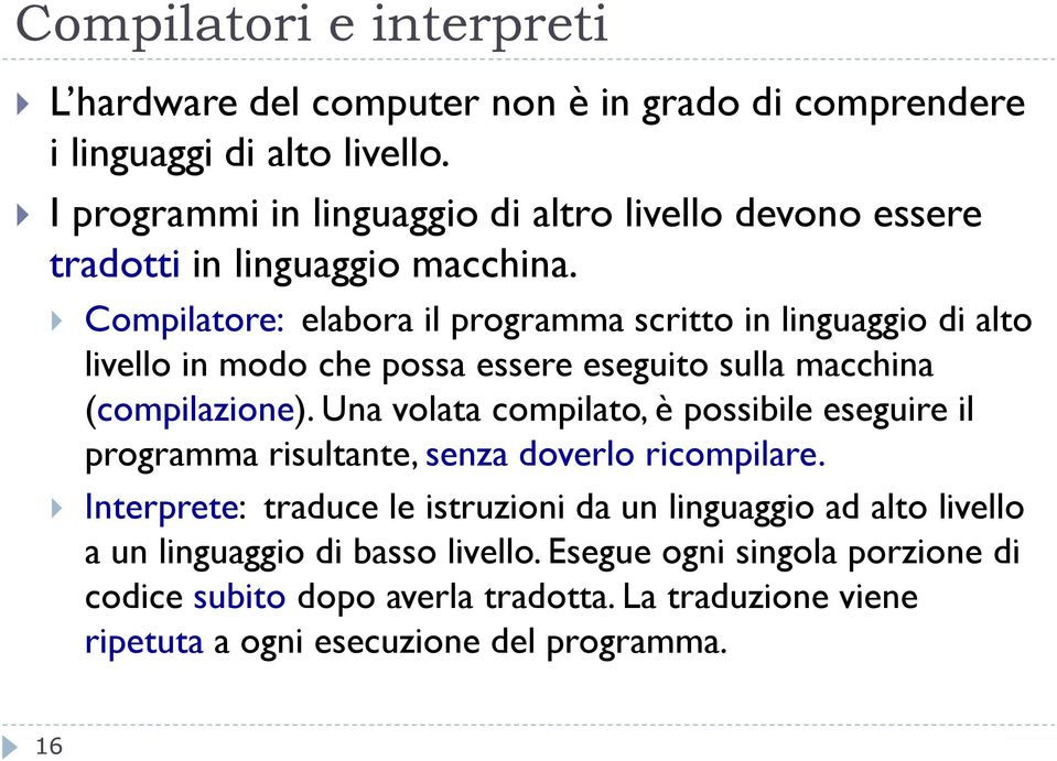 Compilatore: elabora il programma scritto in linguaggio di alto livello in modo che possa essere eseguito sulla macchina (compilazione).