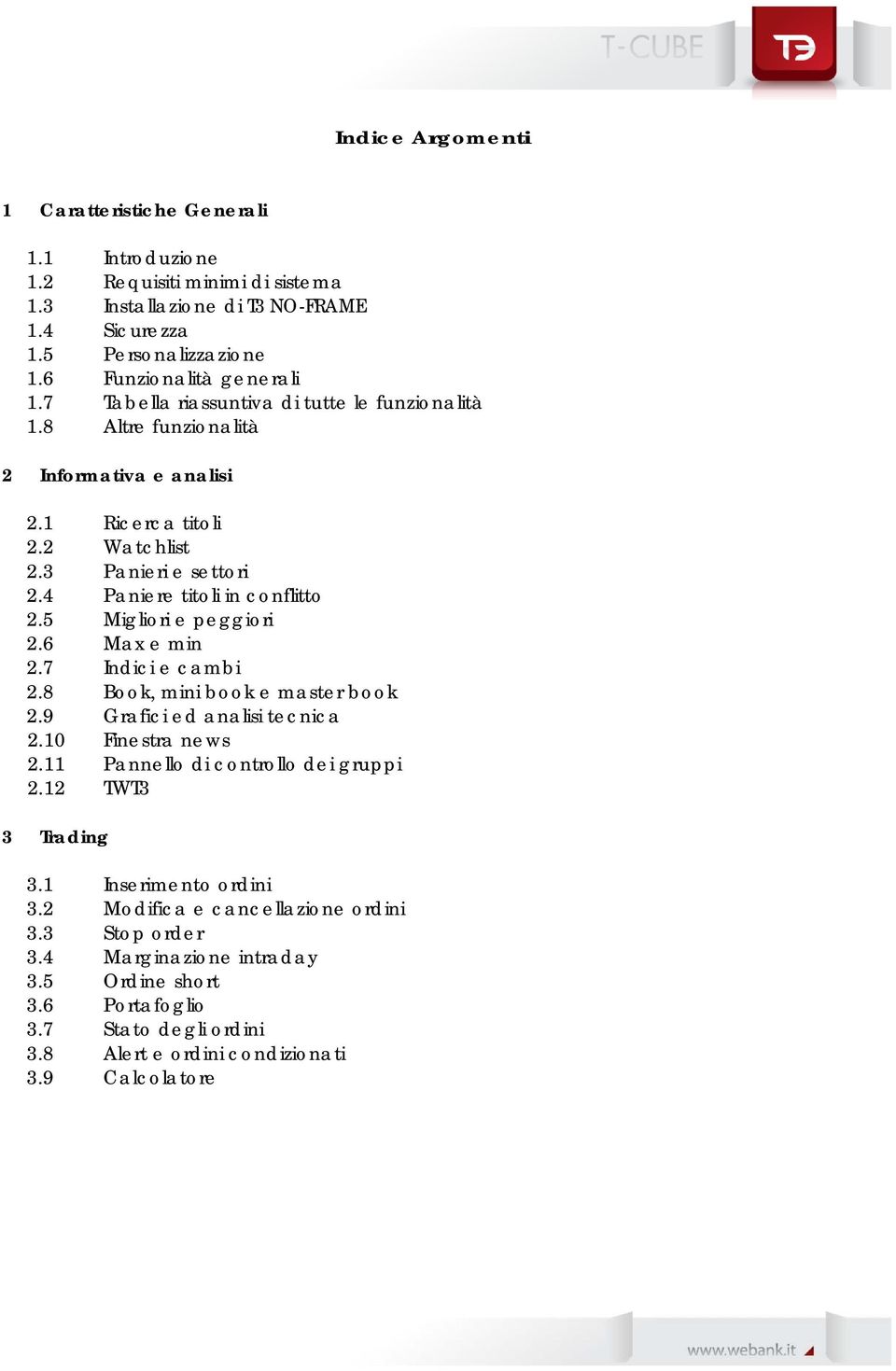 5 Migliori e peggiori 2.6 Max e min 2.7 Indici e cambi 2.8 Book, mini book e master book 2.9 Grafici ed analisi tecnica 2.10 Finestra news 2.11 Pannello di controllo dei gruppi 2.