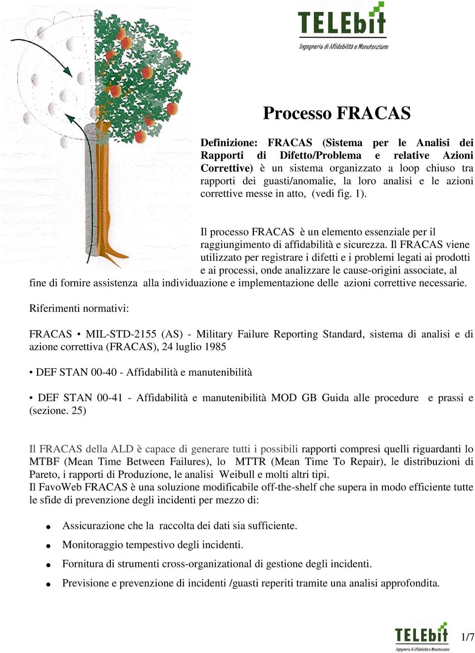 Il FRACAS viene utilizzato per registrare i difetti e i problemi legati ai prodotti e ai processi, onde analizzare le cause-origini associate, al fine di fornire assistenza alla individuazione e