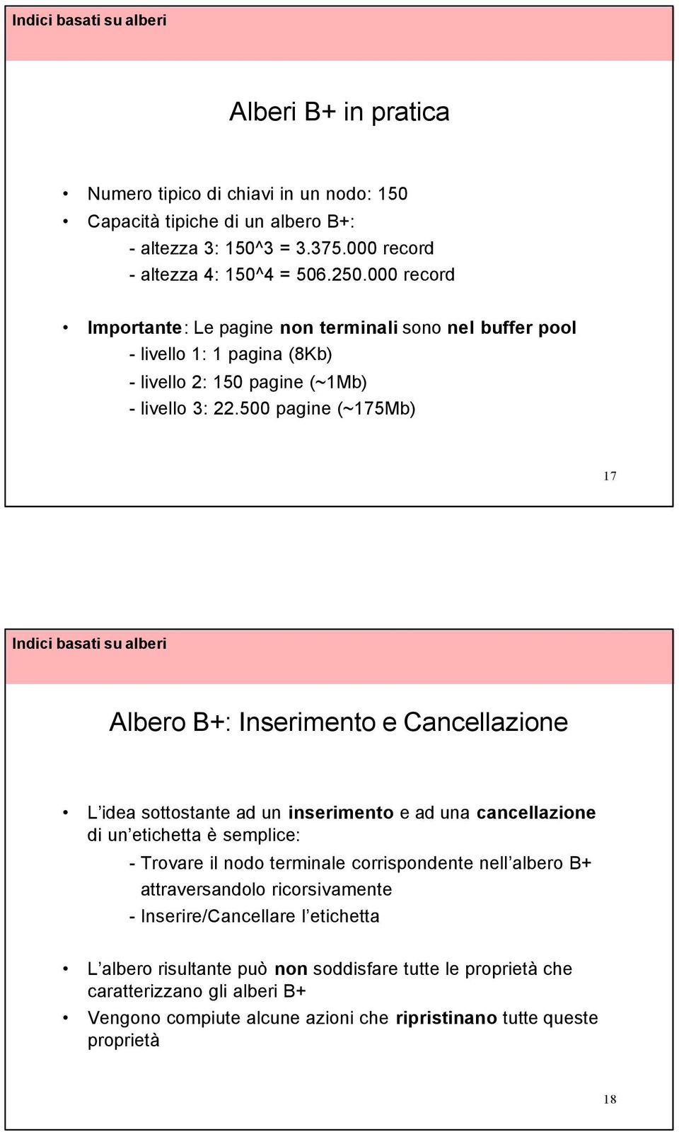 500 pagine (~175Mb) 17 Albero B+: Inserimento e Cancellazione L idea sottostante ad un inserimento e ad una cancellazione di un etichetta è semplice: - Trovare il nodo terminale