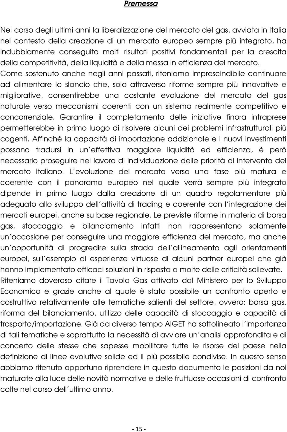 Come sostenuto anche negli anni passati, riteniamo imprescindibile continuare ad alimentare lo slancio che, solo attraverso riforme sempre più innovative e migliorative, consentirebbe una costante