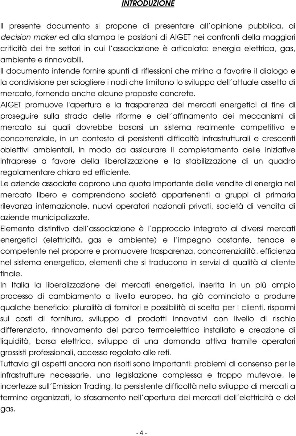 Il documento intende fornire spunti di riflessioni che mirino a favorire il dialogo e la condivisione per sciogliere i nodi che limitano lo sviluppo dell attuale assetto di mercato, fornendo anche