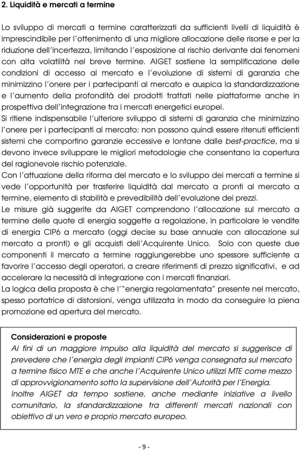 AIGET sostiene la semplificazione delle condizioni di accesso al mercato e l evoluzione di sistemi di garanzia che minimizzino l onere per i partecipanti al mercato e auspica la standardizzazione e l