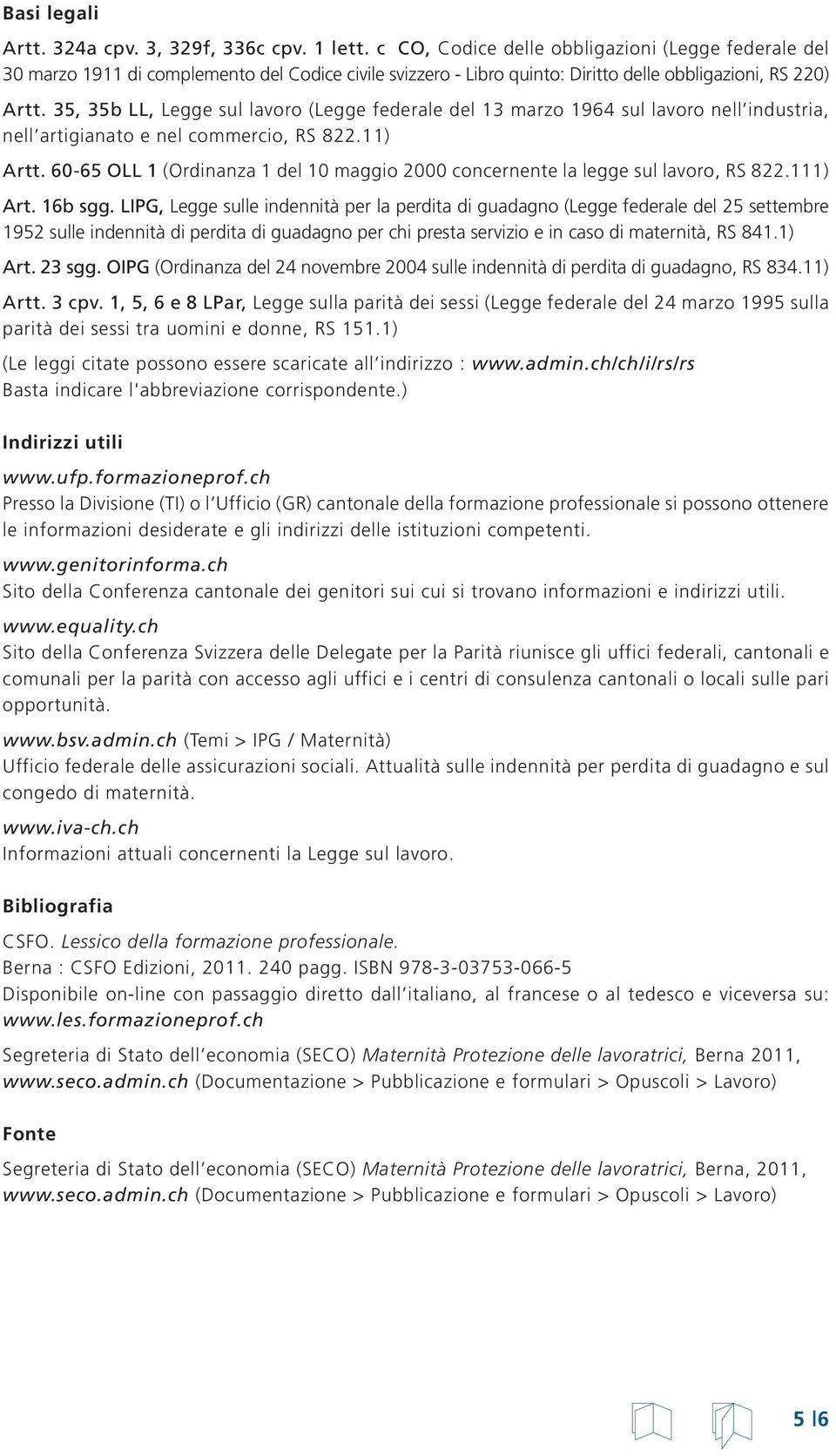 35, 35b LL, Legge sul lavoro (Legge federale del 13 marzo 1964 sul lavoro nell industria, nell artigianato e nel commercio, RS 822.11) Artt.