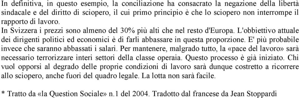 E' più probabile invece che saranno abbassati i salari. Per mantenere, malgrado tutto, la «pace del lavoro» sarà necessario terrorizzare interi settori della classe operaia.