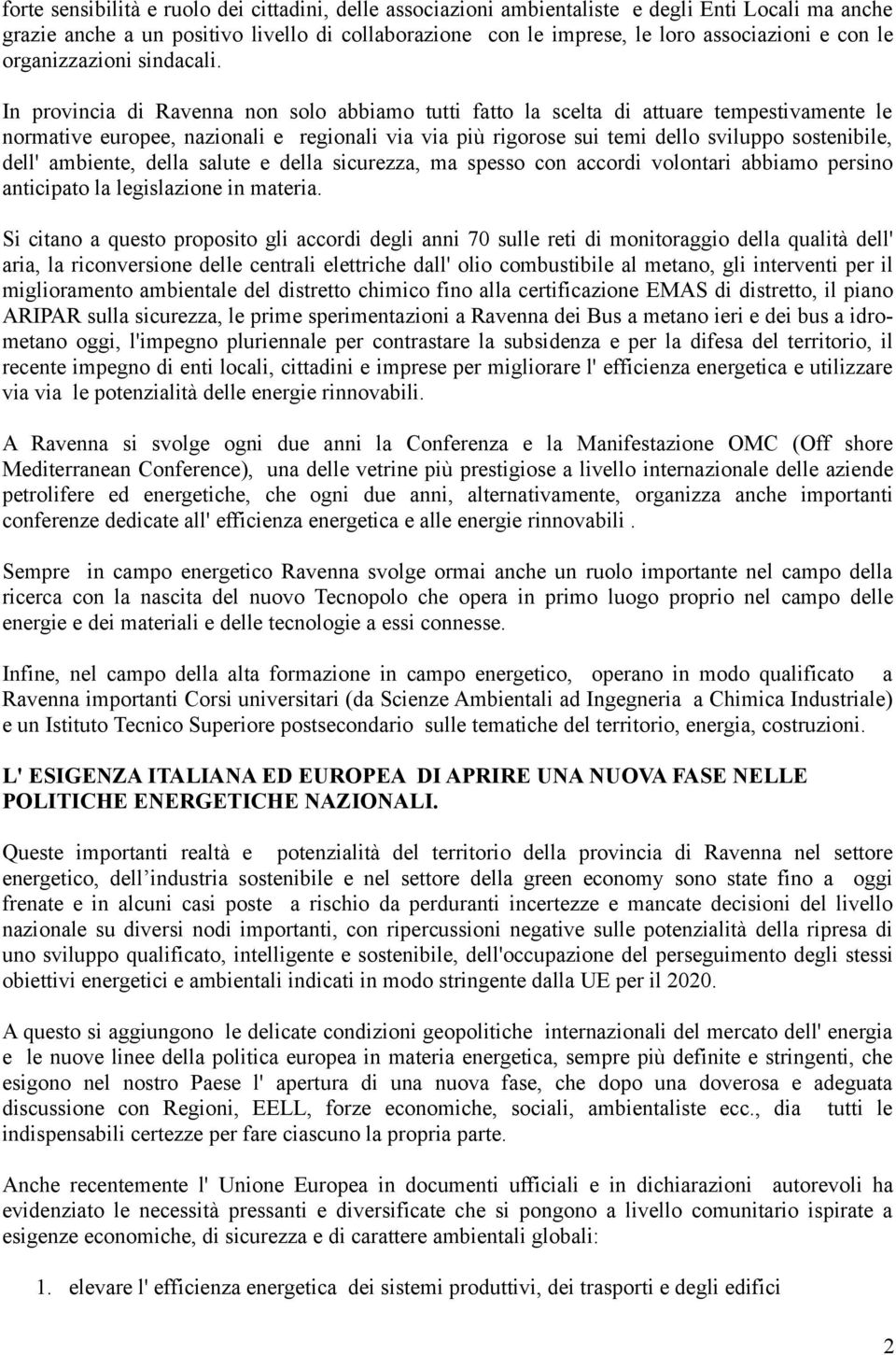 In provincia di Ravenna non solo abbiamo tutti fatto la scelta di attuare tempestivamente le normative europee, nazionali e regionali via via più rigorose sui temi dello sviluppo sostenibile, dell'