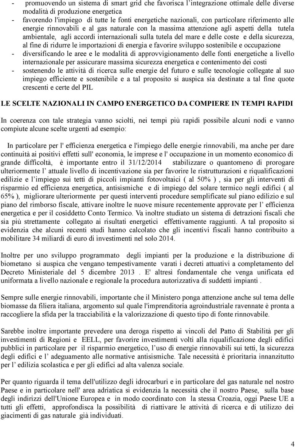 della sicurezza, al fine di ridurre le importazioni di energia e favorire sviluppo sostenibile e occupazione - diversificando le aree e le modalità di approvvigionamento delle fonti energetiche a