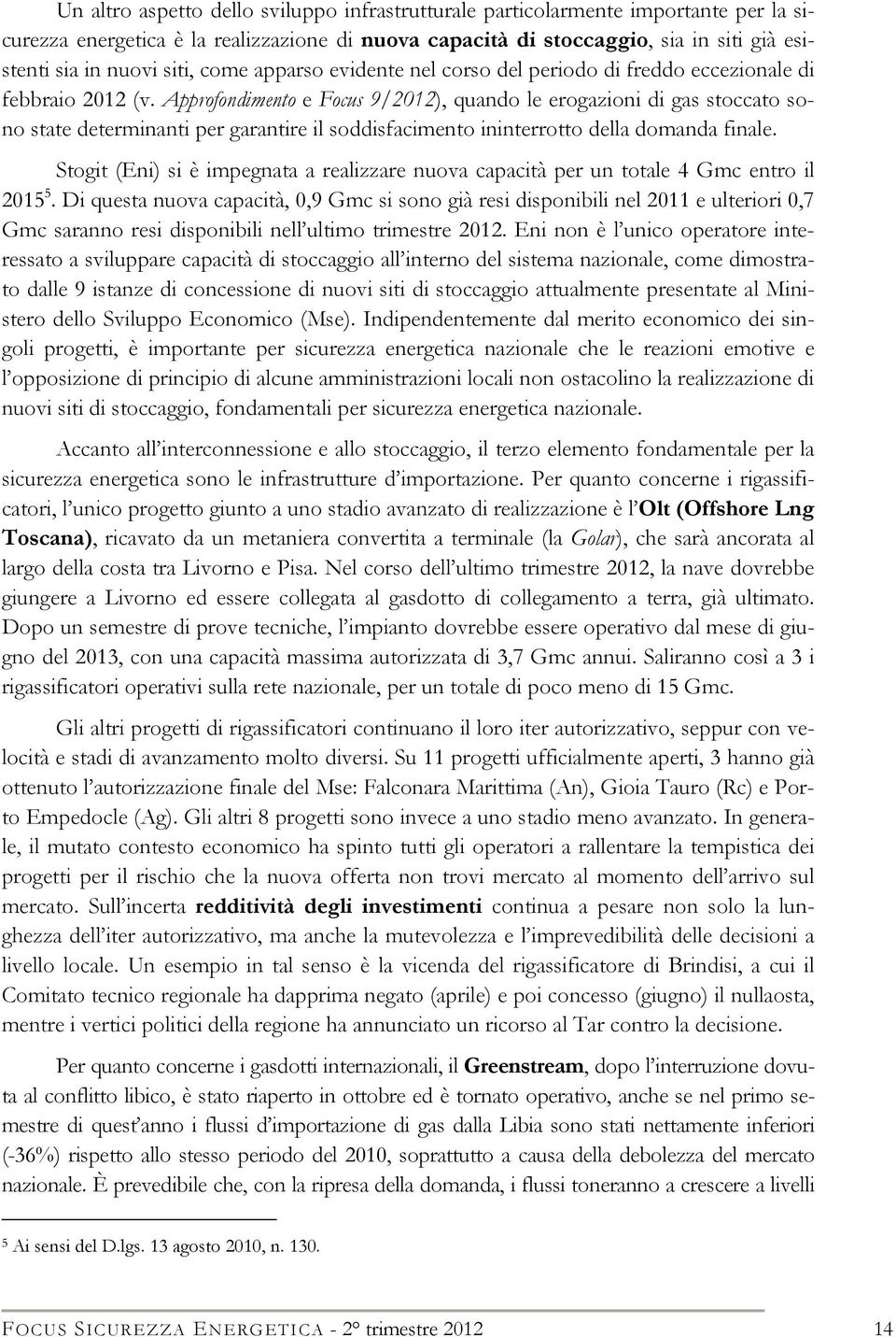 Approfondimento e Focus 9/2012), quando le erogazioni di gas stoccato sono state determinanti per garantire il soddisfacimento ininterrotto della domanda finale.