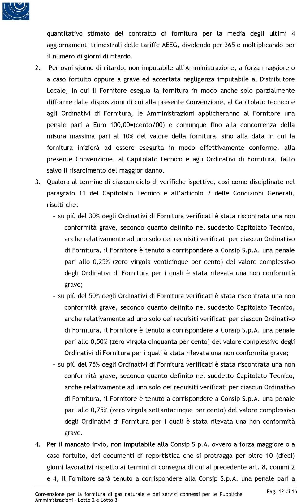 la fornitura in modo anche solo parzialmente difforme dalle disposizioni di cui alla presente Convenzione, al Capitolato tecnico e agli Ordinativi di Fornitura, le Amministrazioni applicheranno al