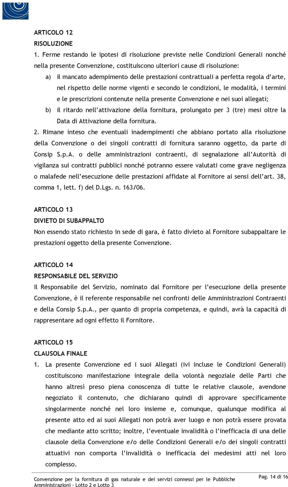 prestazioni contrattuali a perfetta regola d arte, nel rispetto delle norme vigenti e secondo le condizioni, le modalità, i termini e le prescrizioni contenute nella presente Convenzione e nei suoi