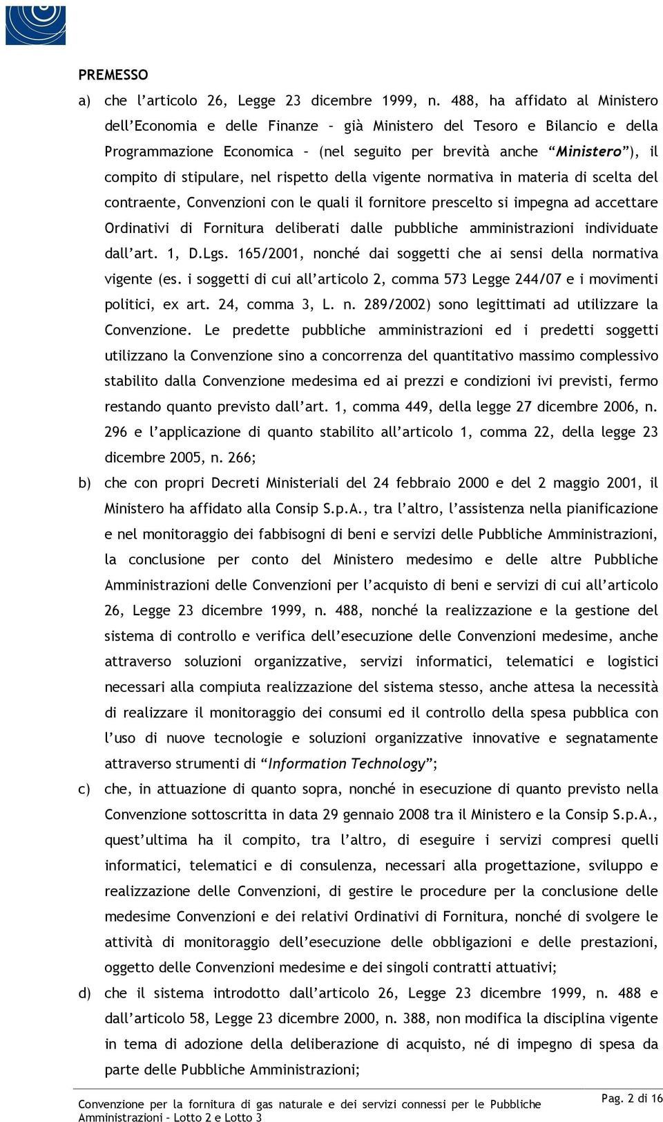 nel rispetto della vigente normativa in materia di scelta del contraente, Convenzioni con le quali il fornitore prescelto si impegna ad accettare Ordinativi di Fornitura deliberati dalle pubbliche