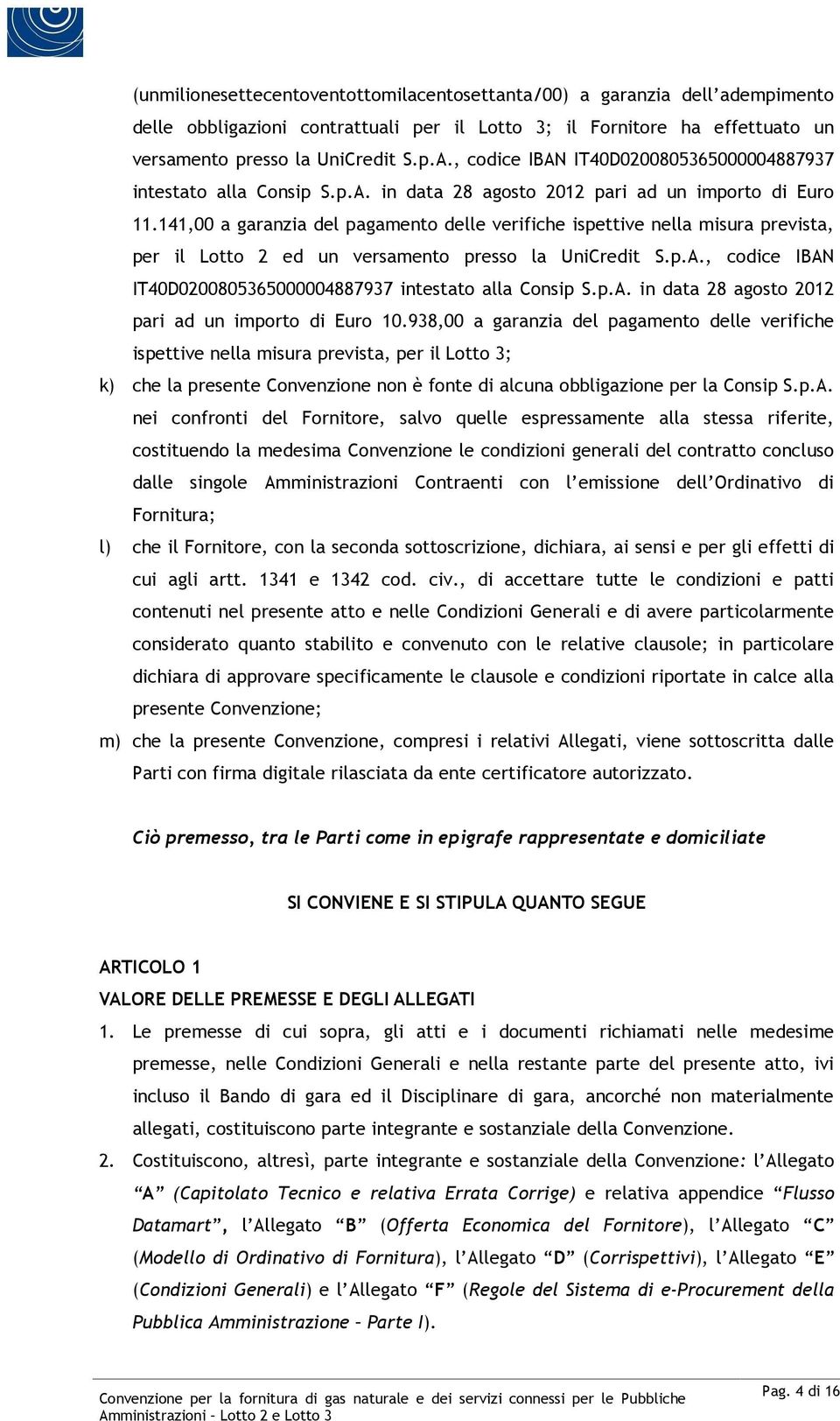 141,00 a garanzia del pagamento delle verifiche ispettive nella misura prevista, per il Lotto 2 ed un versamento presso la UniCredit S.p.A.