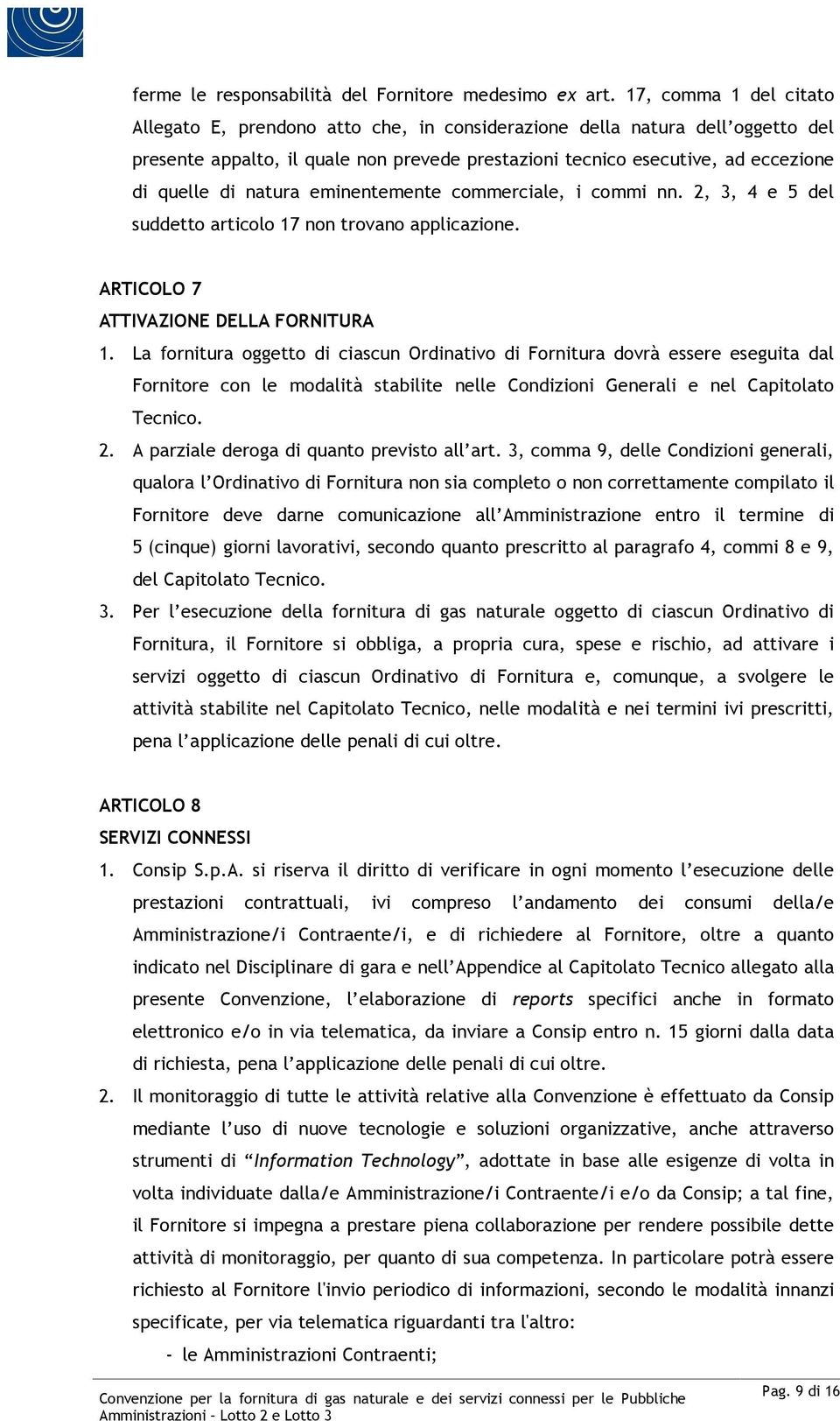 natura eminentemente commerciale, i commi nn. 2, 3, 4 e 5 del suddetto articolo 17 non trovano applicazione. ARTICOLO 7 ATTIVAZIONE DELLA FORNITURA 1.