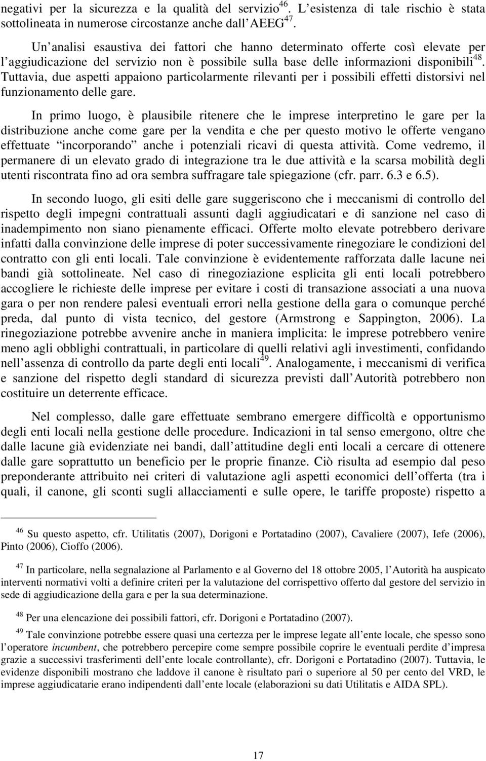 Tuttavia, due aspetti appaiono particolarmente rilevanti per i possibili effetti distorsivi nel funzionamento delle gare.