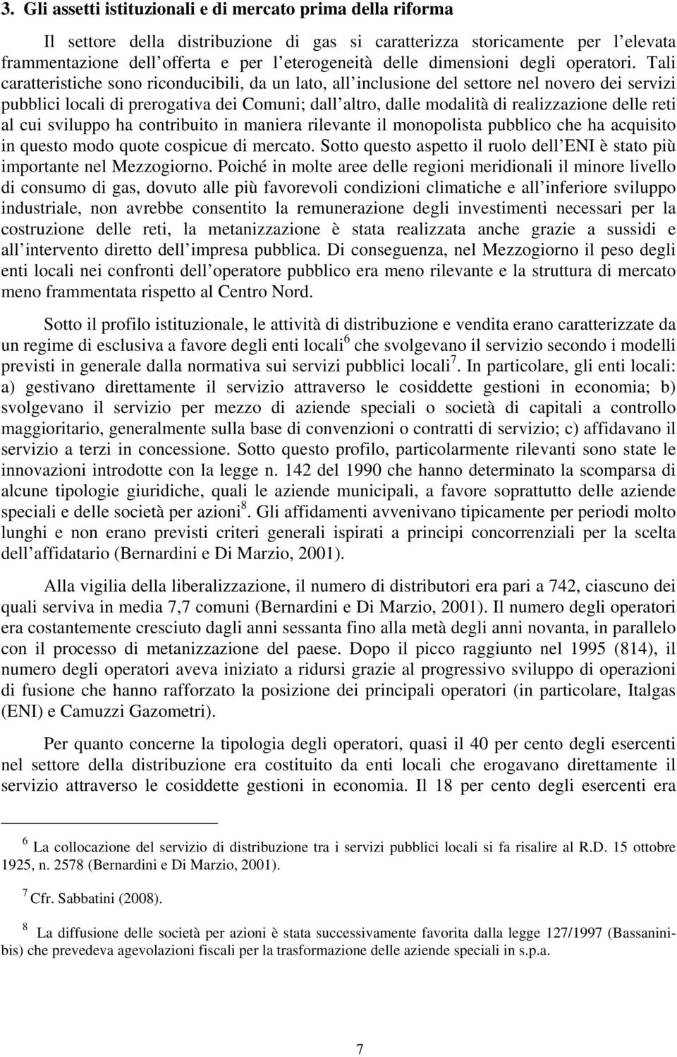 Tali caratteristiche sono riconducibili, da un lato, all inclusione del settore nel novero dei servizi pubblici locali di prerogativa dei Comuni; dall altro, dalle modalità di realizzazione delle