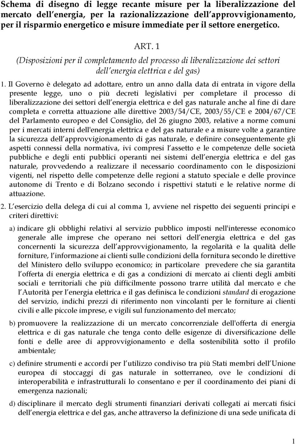 Il Governo è delegato ad adottare, entro un anno dalla data di entrata in vigore della presente legge, uno o più decreti legislativi per completare il processo di liberalizzazione dei settori dell