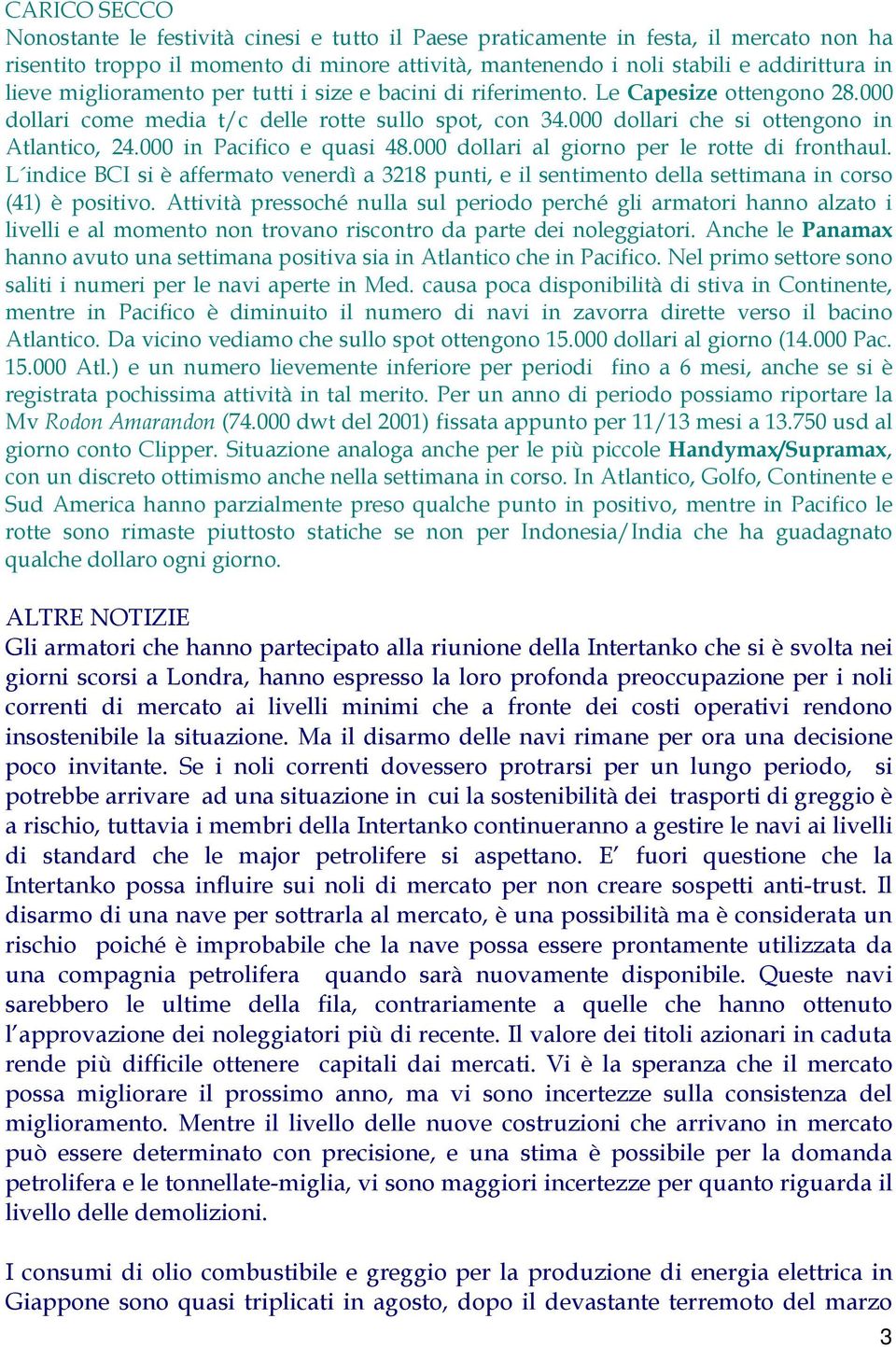 000 in Pacifico e quasi 48.000 dollari al giorno per le rotte di fronthaul. L indice BCI si è affermato venerdì a 3218 punti, e il sentimento della settimana in corso (41) è positivo.