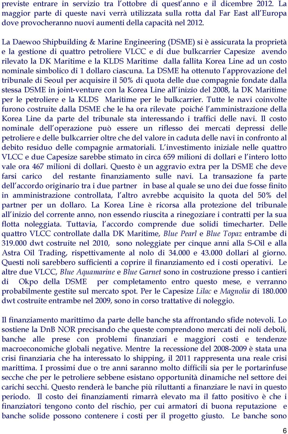 La Daewoo Shipbuilding & Marine Engineering (DSME) si è assicurata la proprietà e la gestione di quattro petroliere VLCC e di due bulkcarrier Capesize avendo rilevato la DK Maritime e la KLDS