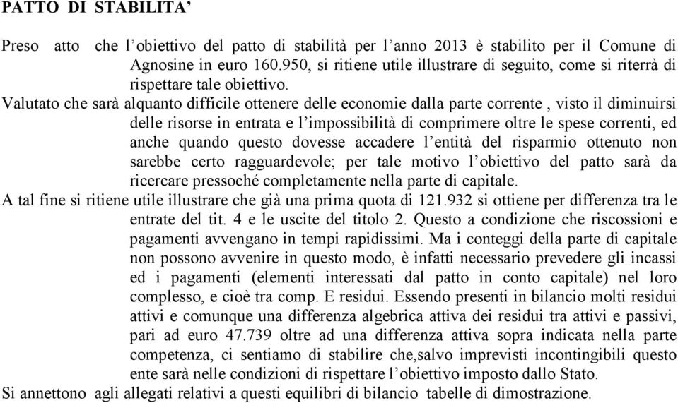 Valutato che sarà alquanto difficile ottenere delle economie dalla parte corrente, visto il diminuirsi delle risorse in entrata e l impossibilità di comprimere oltre le spese correnti, ed anche