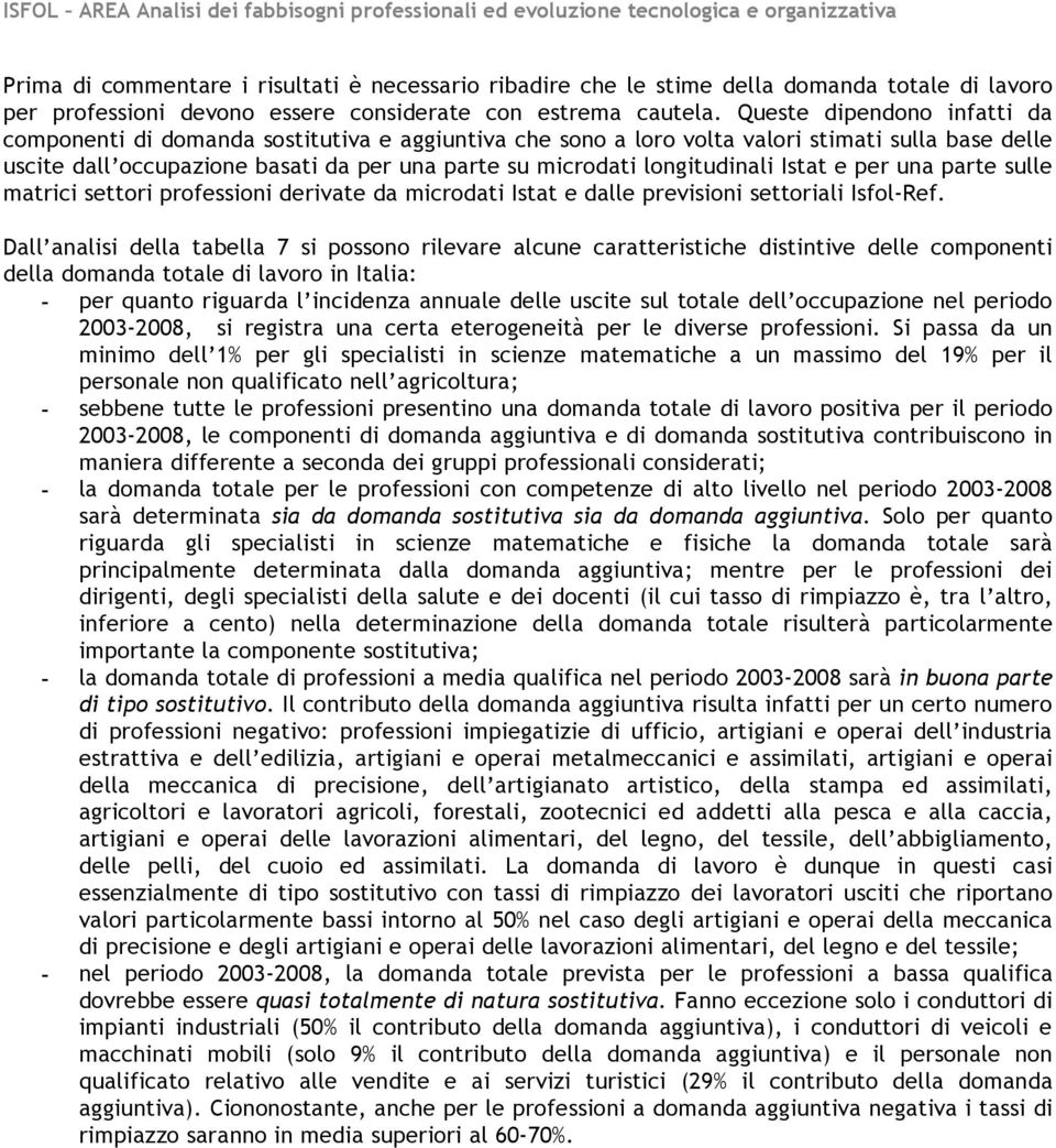 longitudinali Istat e per una parte sulle matrici settori professioni derivate da microdati Istat e dalle previsioni settoriali Isfol-Ref.