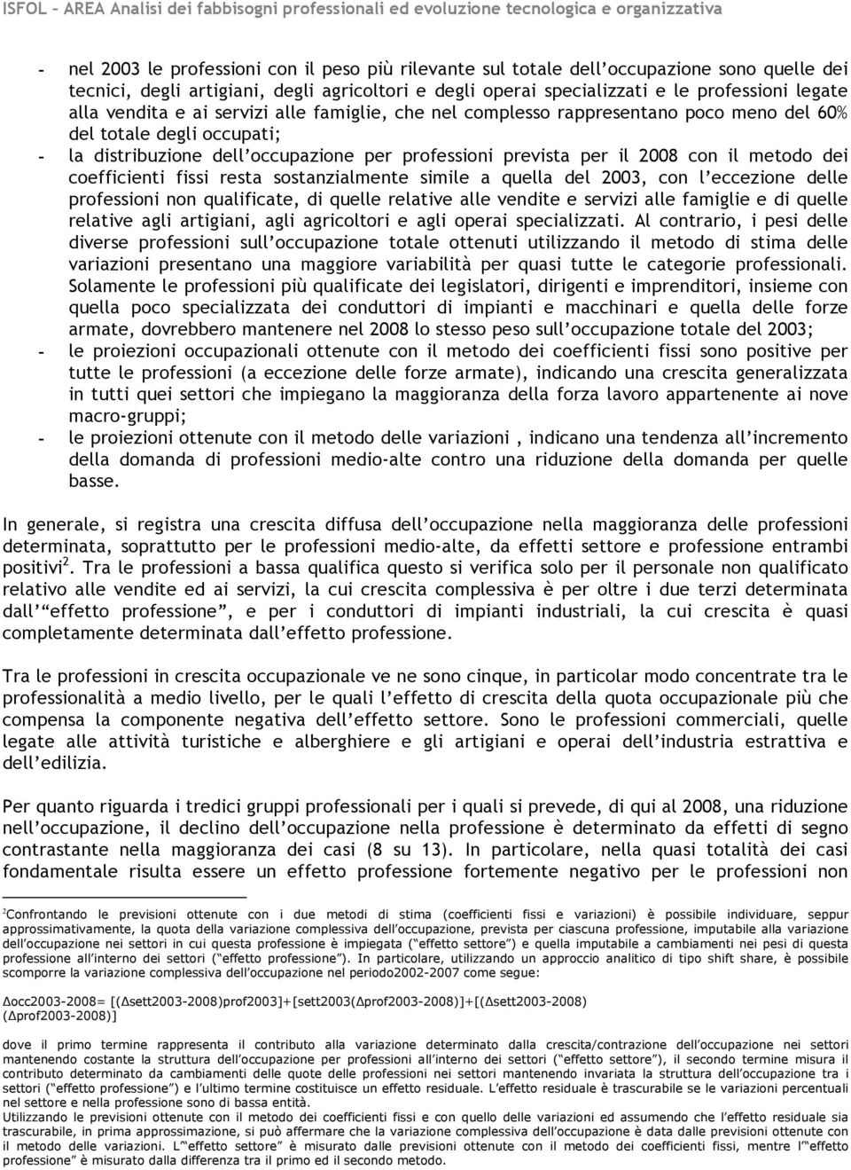 dei coefficienti fissi resta sostanzialmente simile a quella del 2003, con l eccezione delle professioni non qualificate, di quelle relative alle vendite e servizi alle famiglie e di quelle relative