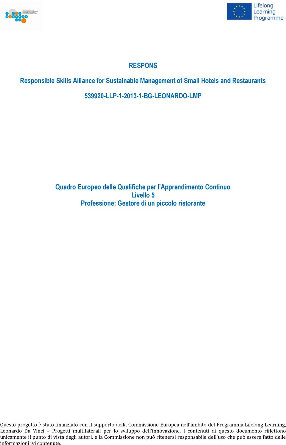 Commissione Europea nell ambito del Programma Lifelong Learning, Leonardo Da Vinci Progetti multilaterali per lo sviluppo dell innovazione.