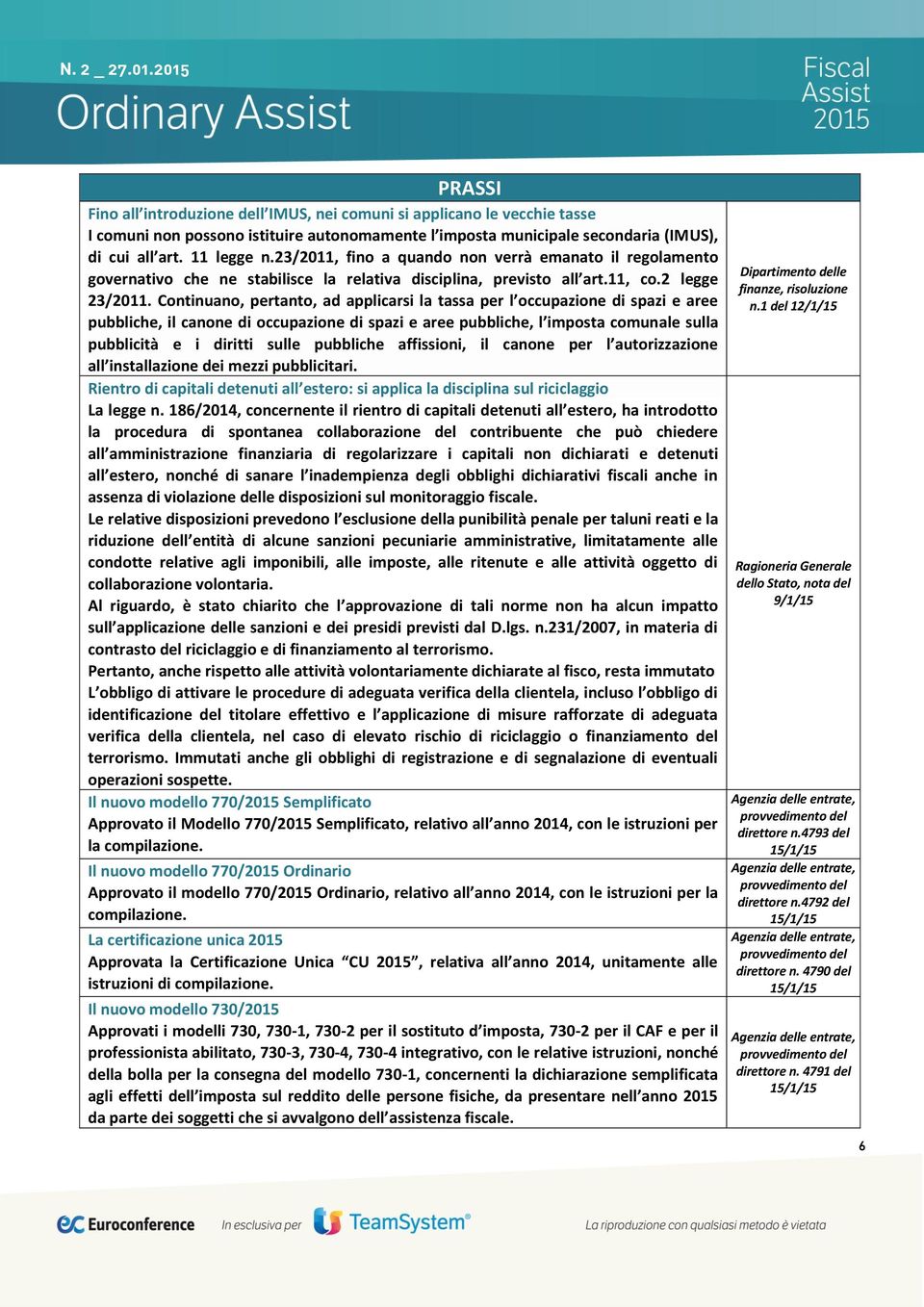 Continuano, pertanto, ad applicarsi la tassa per l occupazione di spazi e aree pubbliche, il canone di occupazione di spazi e aree pubbliche, l imposta comunale sulla pubblicità e i diritti sulle