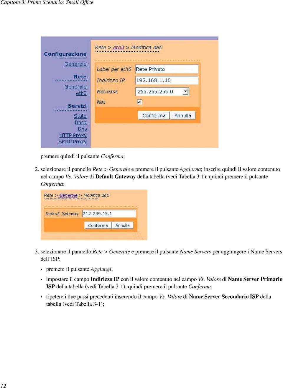 Valore di Default Gateway della tabella (vedi Tabella 3-1); quindi premere il pulsante Conferma; 3.