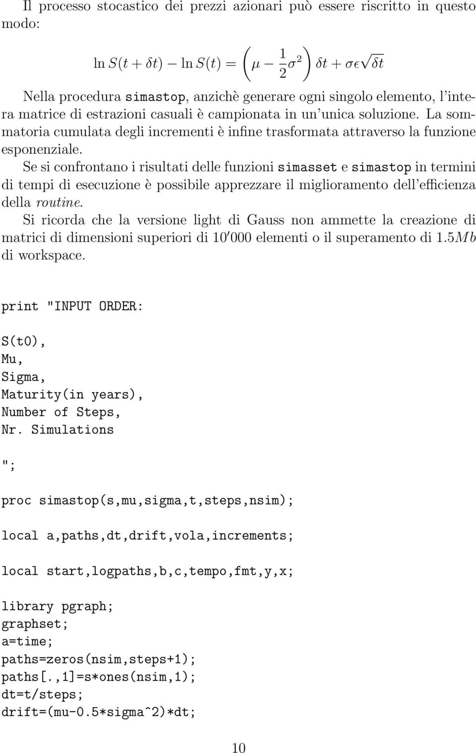 Se si confrontano i risultati delle funzioni simasset e simastop in termini di tempi di esecuzione è possibile apprezzare il miglioramento dell efficienza della routine.