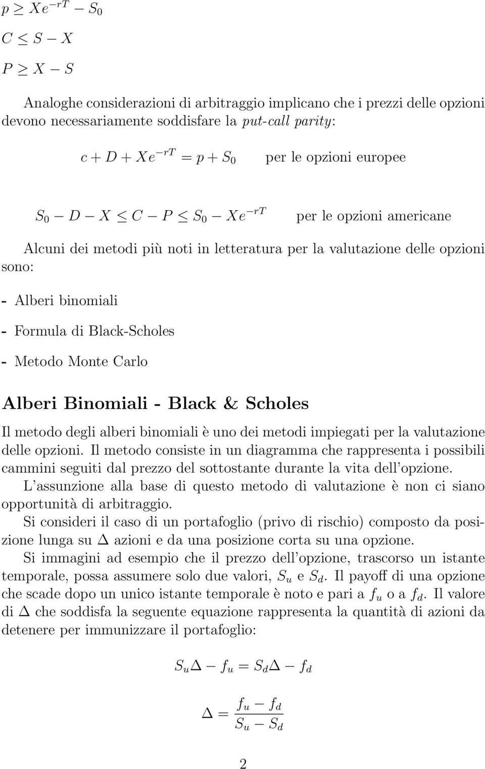 Carlo Alberi Binomiali - Black & Scholes Il metodo degli alberi binomiali è uno dei metodi impiegati per la valutazione delle opzioni.
