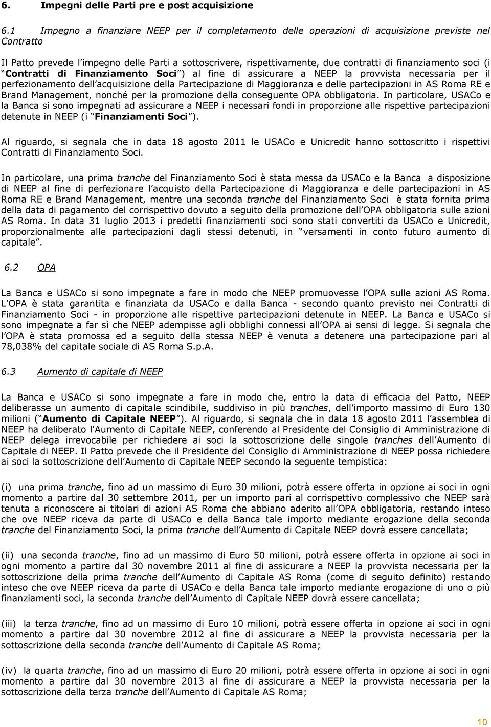 finanziamento soci (i Contratti di Finanziamento Soci ) al fine di assicurare a NEEP la provvista necessaria per il perfezionamento dell acquisizione della Partecipazione di Maggioranza e delle